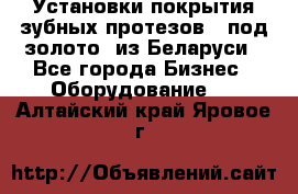 Установки покрытия зубных протезов  “под золото“ из Беларуси - Все города Бизнес » Оборудование   . Алтайский край,Яровое г.